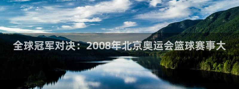 全球冠军对决：2008年北京奥运会篮球赛事大
