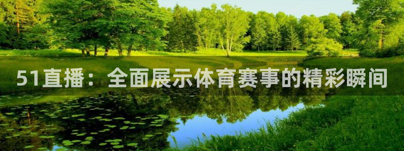 51直播：全面展示体育赛事的精彩瞬间