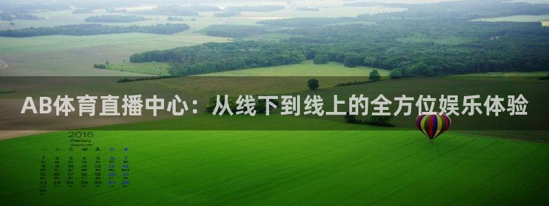 足球世界杯2026年赛程：AB体育直播中心：从线下到线上的全方位娱乐体验